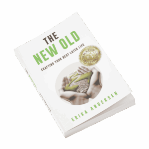 The New Old, Crafting your best later life. By Erika Andersen - Amazon Best Seller - Book Cover